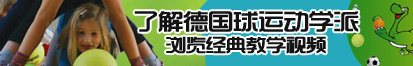 艹逼喷水视频了解德国球运动学派，浏览经典教学视频。